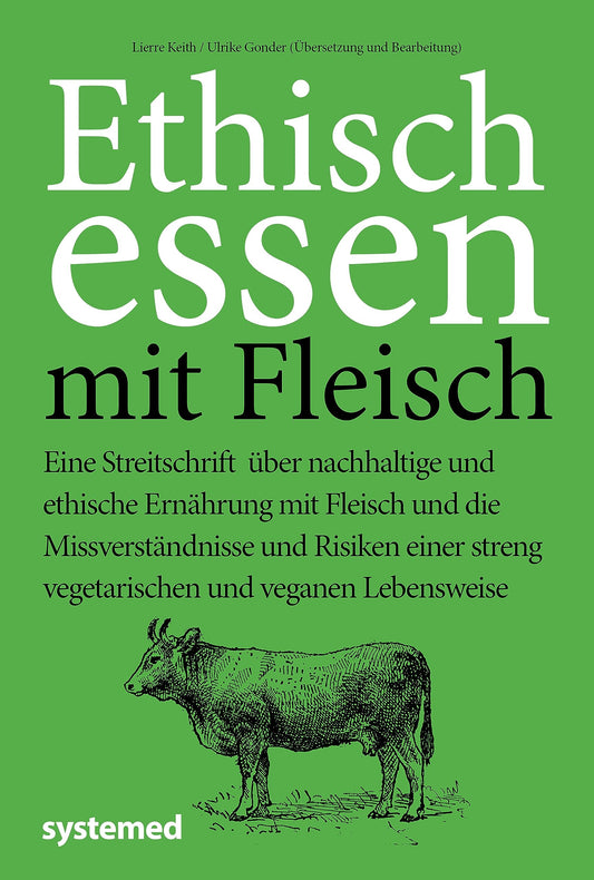 Ethisch Essen mit Fleisch: Eine Streitschrift über nachhaltige und ethische Ernährung mit Fleisch und die Missverständnisse und Risiken einer streng vegetarischen und veganen Lebensweise